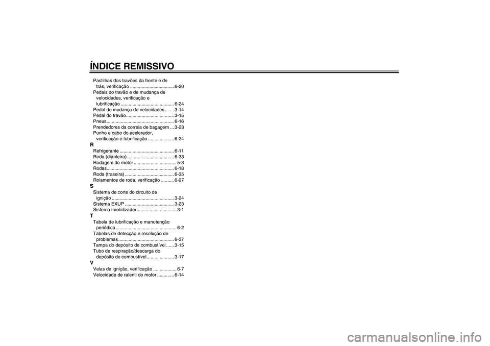 YAMAHA FZ1 S 2006  Manual de utilização (in Portuguese) ÍNDICE REMISSIVOPastilhas dos travões da frente e de 
trás, verificação .................................. 6-20
Pedais do travão e de mudança de 
velocidades, verificação e 
lubrificação ..