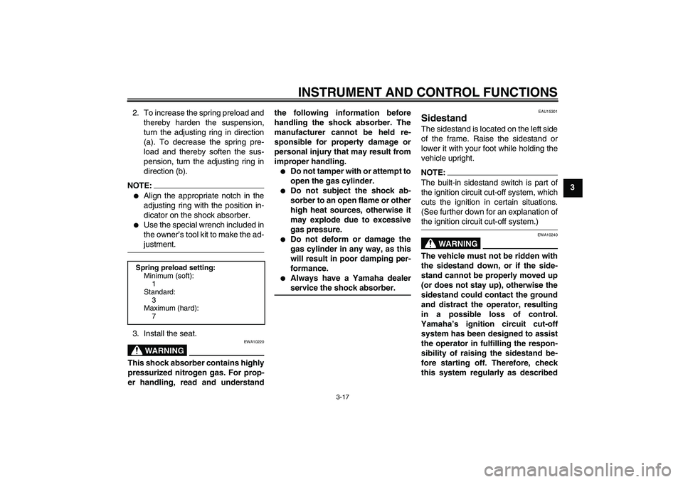 YAMAHA FZ6 N 2007  Owners Manual INSTRUMENT AND CONTROL FUNCTIONS
3-17
3 2. To increase the spring preload and
thereby harden the suspension,
turn the adjusting ring in direction
(a). To decrease the spring pre-
load and thereby soft