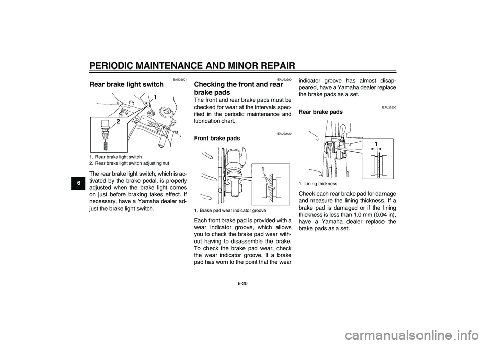 YAMAHA FZ6 N 2007 Owners Manual PERIODIC MAINTENANCE AND MINOR REPAIR
6-20
6
EAU36501
Rear brake light switch The rear brake light switch, which is ac-
tivated by the brake pedal, is properly
adjusted when the brake light comes
on j YAMAHA FZ6 N 2007 Owners Manual PERIODIC MAINTENANCE AND MINOR REPAIR
6-20
6
EAU36501
Rear brake light switch The rear brake light switch, which is ac-
tivated by the brake pedal, is properly
adjusted when the brake light comes
on j