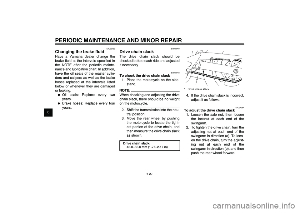YAMAHA FZ6 N 2007 Owners Manual PERIODIC MAINTENANCE AND MINOR REPAIR
6-22
6
EAU22730
Changing the brake fluid Have a Yamaha dealer change the
brake fluid at the intervals specified in
the NOTE after the periodic mainte-
nance and l YAMAHA FZ6 N 2007 Owners Manual PERIODIC MAINTENANCE AND MINOR REPAIR
6-22
6
EAU22730
Changing the brake fluid Have a Yamaha dealer change the
brake fluid at the intervals specified in
the NOTE after the periodic mainte-
nance and l
