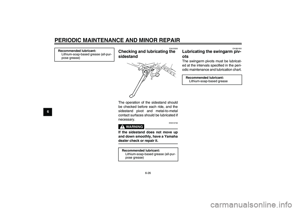 YAMAHA FZ6 N 2007  Owners Manual PERIODIC MAINTENANCE AND MINOR REPAIR
6-26
6
EAU23200
Checking and lubricating the 
sidestand The operation of the sidestand should
be checked before each ride, and the
sidestand pivot and metal-to-me