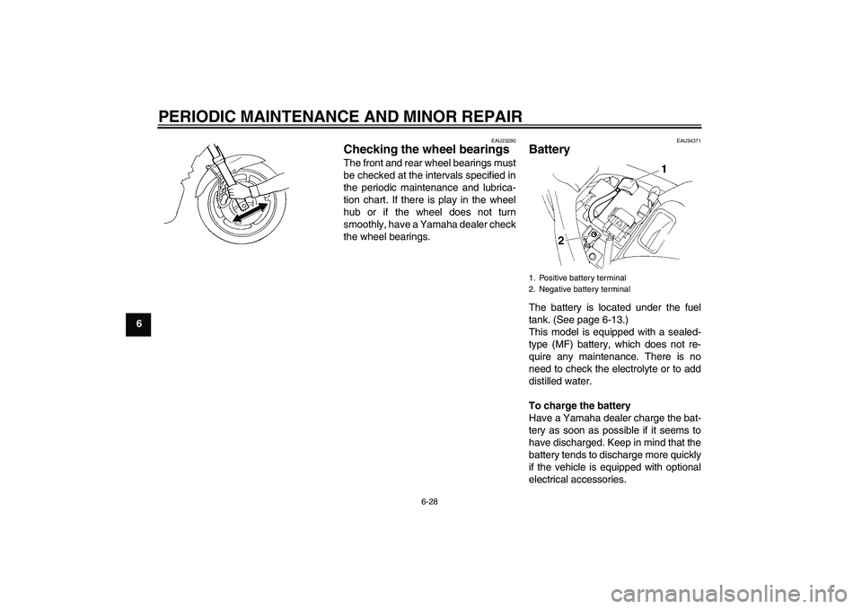 YAMAHA FZ6 N 2007  Owners Manual PERIODIC MAINTENANCE AND MINOR REPAIR
6-28
6
EAU23290
Checking the wheel bearings The front and rear wheel bearings must
be checked at the intervals specified in
the periodic maintenance and lubrica-
