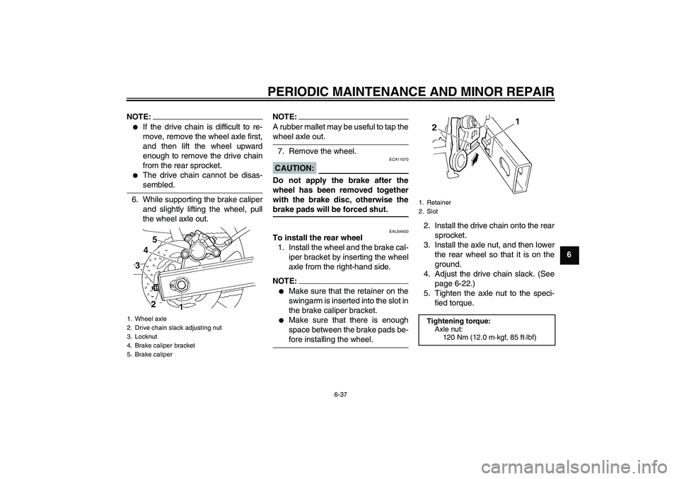 YAMAHA FZ6 N 2007 Owners Manual PERIODIC MAINTENANCE AND MINOR REPAIR
6-37
6
NOTE:
If the drive chain is difficult to re-
move, remove the wheel axle first,
and then lift the wheel upward
enough to remove the drive chain
from the r YAMAHA FZ6 N 2007 Owners Manual PERIODIC MAINTENANCE AND MINOR REPAIR
6-37
6
NOTE:
If the drive chain is difficult to re-
move, remove the wheel axle first,
and then lift the wheel upward
enough to remove the drive chain
from the r