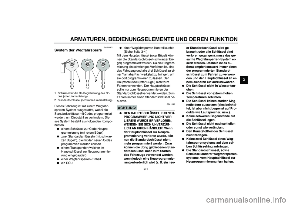 YAMAHA FZ6 N 2007 Betriebsanleitungen (in German) ARMATUREN, BEDIENUNGSELEMENTE UND DEREN FUNKTION
3-1
3
GAU10972
System der Wegfahrsperre Dieses Fahrzeug ist mit einem Wegfahr-
sperren-System ausgestattet, wobei die
Standardschlüssel mit Codes pro YAMAHA FZ6 N 2007 Betriebsanleitungen (in German) ARMATUREN, BEDIENUNGSELEMENTE UND DEREN FUNKTION
3-1
3
GAU10972
System der Wegfahrsperre Dieses Fahrzeug ist mit einem Wegfahr-
sperren-System ausgestattet, wobei die
Standardschlüssel mit Codes pro