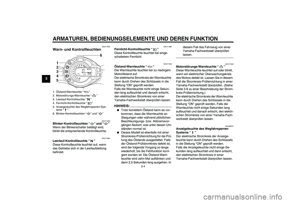 YAMAHA FZ6 N 2007 Betriebsanleitungen (in German) ARMATUREN, BEDIENUNGSELEMENTE UND DEREN FUNKTION
3-4
3
GAU11003
Warn- und Kontrollleuchten
GAU11030
Blinker-Kontrollleuchten “” und “”
Wenn der Blinkerschalter betätigt wird,
blinkt die en YAMAHA FZ6 N 2007 Betriebsanleitungen (in German) ARMATUREN, BEDIENUNGSELEMENTE UND DEREN FUNKTION
3-4
3
GAU11003
Warn- und Kontrollleuchten
GAU11030
Blinker-Kontrollleuchten “” und “”
Wenn der Blinkerschalter betätigt wird,
blinkt die en