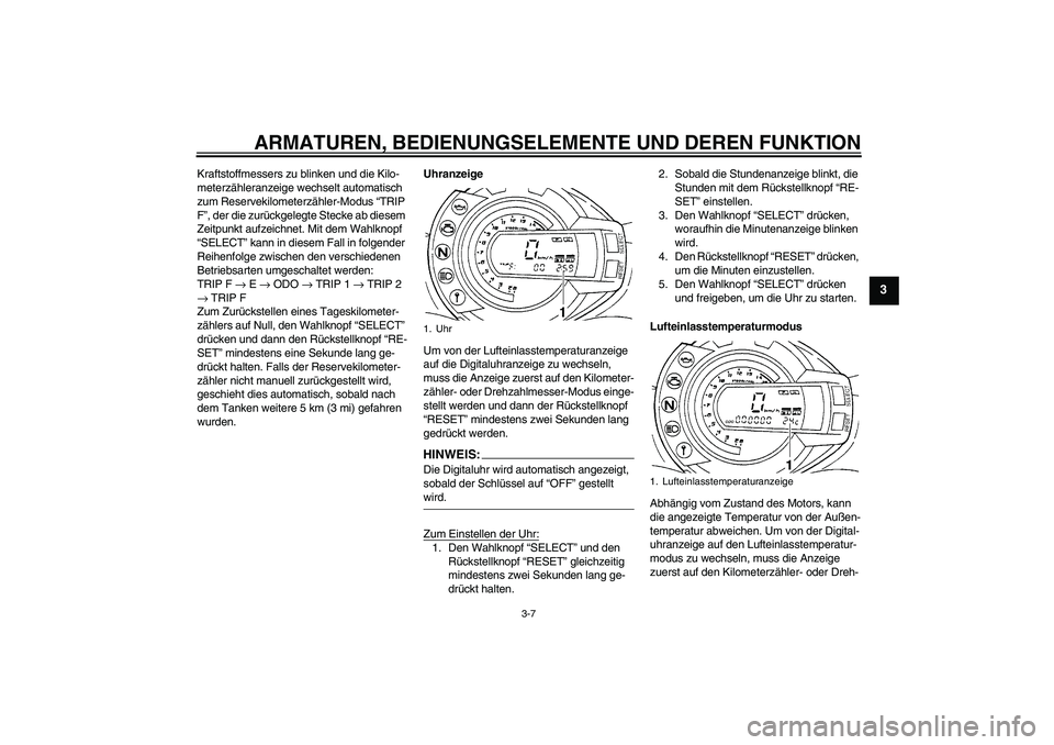 YAMAHA FZ6 N 2007 Betriebsanleitungen (in German) ARMATUREN, BEDIENUNGSELEMENTE UND DEREN FUNKTION
3-7
3
Kraftstoffmessers zu blinken und die Kilo-
meterzähleranzeige wechselt automatisch
zum Reservekilometerzähler-Modus “TRIP
F”, der die zur YAMAHA FZ6 N 2007 Betriebsanleitungen (in German) ARMATUREN, BEDIENUNGSELEMENTE UND DEREN FUNKTION
3-7
3
Kraftstoffmessers zu blinken und die Kilo-
meterzähleranzeige wechselt automatisch
zum Reservekilometerzähler-Modus “TRIP
F”, der die zur