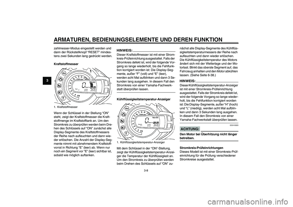 YAMAHA FZ6 N 2007 Betriebsanleitungen (in German) ARMATUREN, BEDIENUNGSELEMENTE UND DEREN FUNKTION
3-8
3
zahlmesser-Modus eingestellt werden und
dann der Rückstellknopf “RESET” mindes-
tens zwei Sekunden lang gedrückt werden.
Kraftstoffmesser
YAMAHA FZ6 N 2007 Betriebsanleitungen (in German) ARMATUREN, BEDIENUNGSELEMENTE UND DEREN FUNKTION
3-8
3
zahlmesser-Modus eingestellt werden und
dann der Rückstellknopf “RESET” mindes-
tens zwei Sekunden lang gedrückt werden.
Kraftstoffmesser