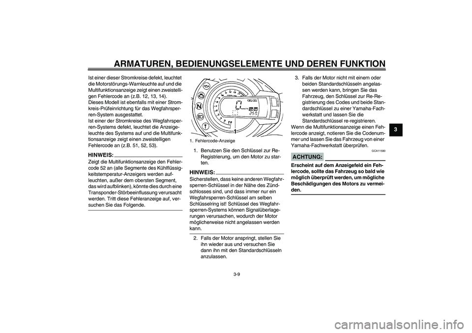 YAMAHA FZ6 N 2007 Betriebsanleitungen (in German) ARMATUREN, BEDIENUNGSELEMENTE UND DEREN FUNKTION
3-9
3
Ist einer dieser Stromkreise defekt, leuchtet
die Motorstörungs-Warnleuchte auf und die
Multifunktionsanzeige zeigt einen zweistelli-
gen Fehl YAMAHA FZ6 N 2007 Betriebsanleitungen (in German) ARMATUREN, BEDIENUNGSELEMENTE UND DEREN FUNKTION
3-9
3
Ist einer dieser Stromkreise defekt, leuchtet
die Motorstörungs-Warnleuchte auf und die
Multifunktionsanzeige zeigt einen zweistelli-
gen Fehl