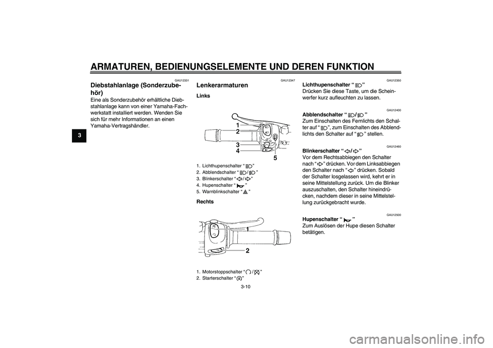 YAMAHA FZ6 N 2007 Betriebsanleitungen (in German) ARMATUREN, BEDIENUNGSELEMENTE UND DEREN FUNKTION
3-10
3
GAU12331
Diebstahlanlage (Sonderzube-
hör) Eine als Sonderzubehör erhältliche Dieb-
stahlanlage kann von einer Yamaha-Fach-
werkstatt install YAMAHA FZ6 N 2007 Betriebsanleitungen (in German) ARMATUREN, BEDIENUNGSELEMENTE UND DEREN FUNKTION
3-10
3
GAU12331
Diebstahlanlage (Sonderzube-
hör) Eine als Sonderzubehör erhältliche Dieb-
stahlanlage kann von einer Yamaha-Fach-
werkstatt install
