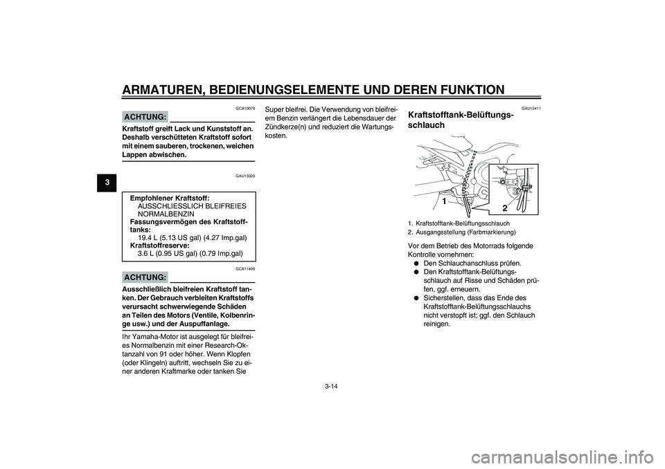 YAMAHA FZ6 N 2007 Betriebsanleitungen (in German) ARMATUREN, BEDIENUNGSELEMENTE UND DEREN FUNKTION
3-14
3
ACHTUNG:
GCA10070
Kraftstoff greift Lack und Kunststoff an.
Deshalb verschütteten Kraftstoff sofort
mit einem sauberen, trockenen, weichen La YAMAHA FZ6 N 2007 Betriebsanleitungen (in German) ARMATUREN, BEDIENUNGSELEMENTE UND DEREN FUNKTION
3-14
3
ACHTUNG:
GCA10070
Kraftstoff greift Lack und Kunststoff an.
Deshalb verschütteten Kraftstoff sofort
mit einem sauberen, trockenen, weichen La