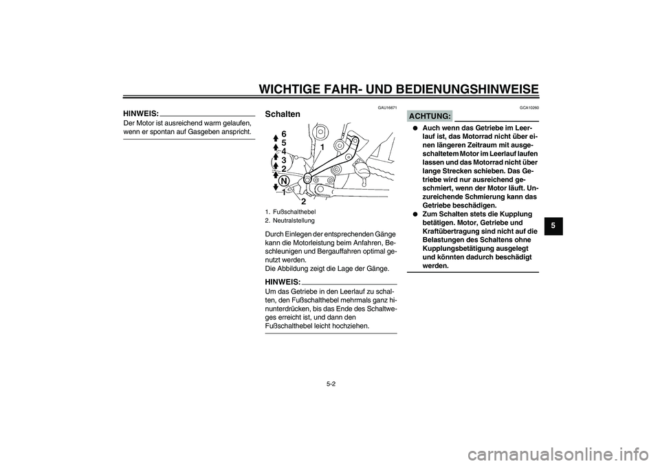 YAMAHA FZ6 N 2007 Betriebsanleitungen (in German) WICHTIGE FAHR- UND BEDIENUNGSHINWEISE
5-2
5
HINWEIS:Der Motor ist ausreichend warm gelaufen, wenn er spontan auf Gasgeben anspricht.
GAU16671
Schalten Durch Einlegen der entsprechenden Gänge
kann di YAMAHA FZ6 N 2007 Betriebsanleitungen (in German) WICHTIGE FAHR- UND BEDIENUNGSHINWEISE
5-2
5
HINWEIS:Der Motor ist ausreichend warm gelaufen, wenn er spontan auf Gasgeben anspricht.
GAU16671
Schalten Durch Einlegen der entsprechenden Gänge
kann di