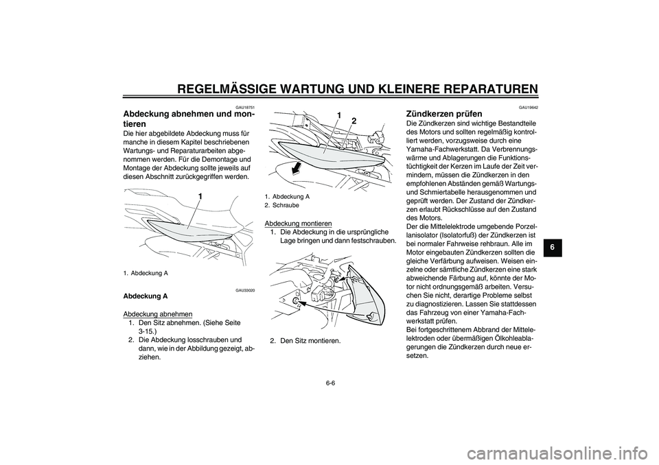 YAMAHA FZ6 N 2007 Betriebsanleitungen (in German) REGELMÄSSIGE WARTUNG UND KLEINERE REPARATUREN
6-6
6
GAU18751
Abdeckung abnehmen und mon-
tieren Die hier abgebildete Abdeckung muss für
manche in diesem Kapitel beschriebenen
Wartungs- und Reparat YAMAHA FZ6 N 2007 Betriebsanleitungen (in German) REGELMÄSSIGE WARTUNG UND KLEINERE REPARATUREN
6-6
6
GAU18751
Abdeckung abnehmen und mon-
tieren Die hier abgebildete Abdeckung muss für
manche in diesem Kapitel beschriebenen
Wartungs- und Reparat