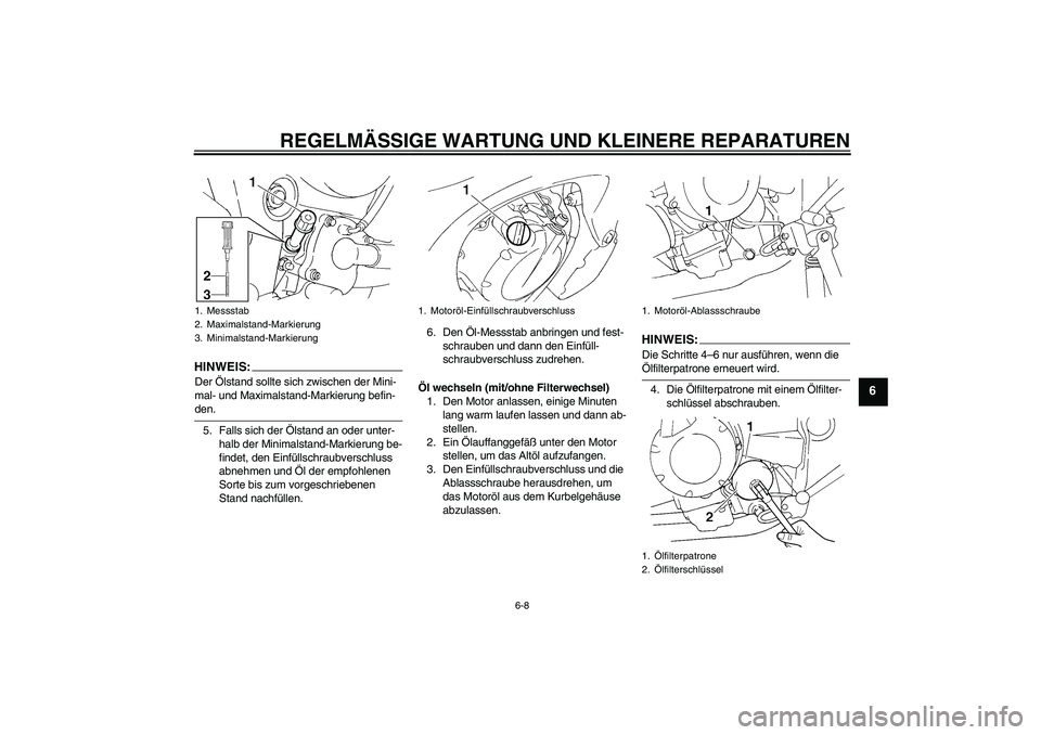 YAMAHA FZ6 N 2007 Betriebsanleitungen (in German) REGELMÄSSIGE WARTUNG UND KLEINERE REPARATUREN
6-8
6
HINWEIS:Der Ölstand sollte sich zwischen der Mini-
mal- und Maximalstand-Markierung befin-den.
5. Falls sich der Ölstand an oder unter-
halb der YAMAHA FZ6 N 2007 Betriebsanleitungen (in German) REGELMÄSSIGE WARTUNG UND KLEINERE REPARATUREN
6-8
6
HINWEIS:Der Ölstand sollte sich zwischen der Mini-
mal- und Maximalstand-Markierung befin-den.
5. Falls sich der Ölstand an oder unter-
halb der