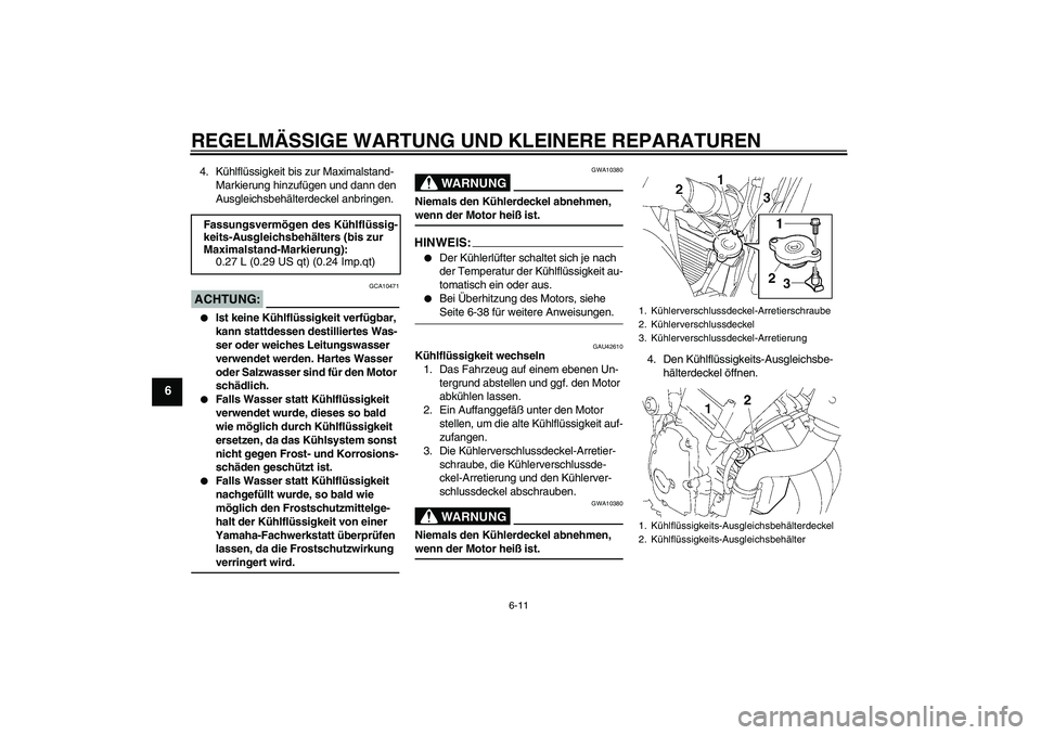 YAMAHA FZ6 N 2007 Betriebsanleitungen (in German) REGELMÄSSIGE WARTUNG UND KLEINERE REPARATUREN
6-11
6
4. Kühlflüssigkeit bis zur Maximalstand-
Markierung hinzufügen und dann den
Ausgleichsbehälterdeckel anbringen.ACHTUNG:
GCA10471
Ist keine YAMAHA FZ6 N 2007 Betriebsanleitungen (in German) REGELMÄSSIGE WARTUNG UND KLEINERE REPARATUREN
6-11
6
4. Kühlflüssigkeit bis zur Maximalstand-
Markierung hinzufügen und dann den
Ausgleichsbehälterdeckel anbringen.ACHTUNG:
GCA10471
Ist keine