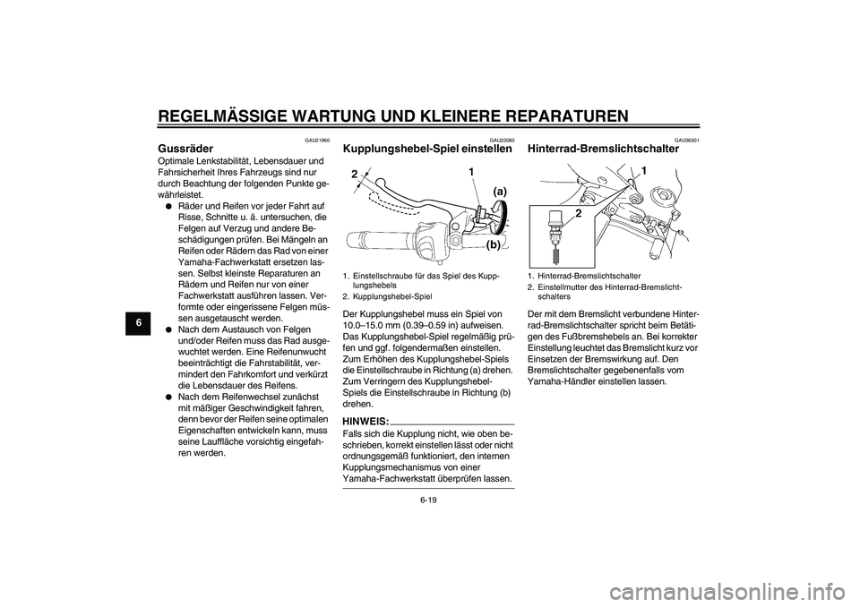 YAMAHA FZ6 N 2007 Betriebsanleitungen (in German) REGELMÄSSIGE WARTUNG UND KLEINERE REPARATUREN
6-19
6
GAU21960
Gussräder Optimale Lenkstabilität, Lebensdauer und
Fahrsicherheit Ihres Fahrzeugs sind nur
durch Beachtung der folgenden Punkte ge-
w YAMAHA FZ6 N 2007 Betriebsanleitungen (in German) REGELMÄSSIGE WARTUNG UND KLEINERE REPARATUREN
6-19
6
GAU21960
Gussräder Optimale Lenkstabilität, Lebensdauer und
Fahrsicherheit Ihres Fahrzeugs sind nur
durch Beachtung der folgenden Punkte ge-
w