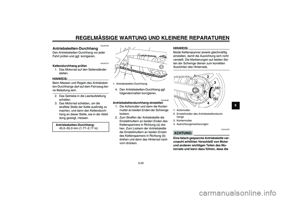 YAMAHA FZ6 N 2007 Betriebsanleitungen (in German) REGELMÄSSIGE WARTUNG UND KLEINERE REPARATUREN
6-22
6
GAU22760
Antriebsketten-Durchhang Den Antriebsketten-Durchhang vor jeder
Fahrt prüfen und ggf. korrigieren.
GAU22772
Kettendurchhang prüfen
1. YAMAHA FZ6 N 2007 Betriebsanleitungen (in German) REGELMÄSSIGE WARTUNG UND KLEINERE REPARATUREN
6-22
6
GAU22760
Antriebsketten-Durchhang Den Antriebsketten-Durchhang vor jeder
Fahrt prüfen und ggf. korrigieren.
GAU22772
Kettendurchhang prüfen
1.