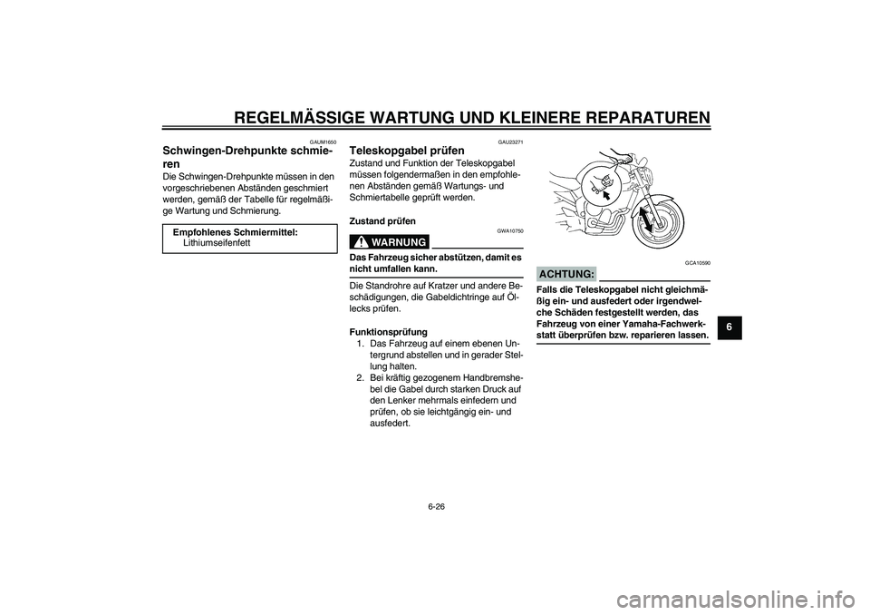 YAMAHA FZ6 N 2007 Betriebsanleitungen (in German) REGELMÄSSIGE WARTUNG UND KLEINERE REPARATUREN
6-26
6
GAUM1650
Schwingen-Drehpunkte schmie-
ren Die Schwingen-Drehpunkte müssen in den
vorgeschriebenen Abständen geschmiert
werden, gemäß der Tab YAMAHA FZ6 N 2007 Betriebsanleitungen (in German) REGELMÄSSIGE WARTUNG UND KLEINERE REPARATUREN
6-26
6
GAUM1650
Schwingen-Drehpunkte schmie-
ren Die Schwingen-Drehpunkte müssen in den
vorgeschriebenen Abständen geschmiert
werden, gemäß der Tab