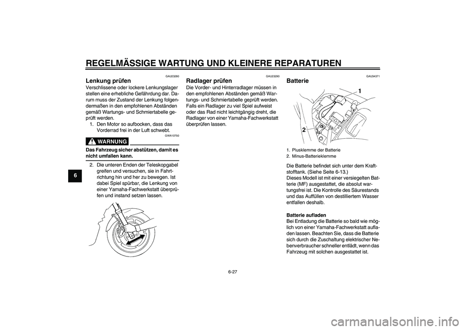 YAMAHA FZ6 N 2007 Betriebsanleitungen (in German) REGELMÄSSIGE WARTUNG UND KLEINERE REPARATUREN
6-27
6
GAU23280
Lenkung prüfen Verschlissene oder lockere Lenkungslager
stellen eine erhebliche Gefährdung dar. Da-
rum muss der Zustand der Lenkung f YAMAHA FZ6 N 2007 Betriebsanleitungen (in German) REGELMÄSSIGE WARTUNG UND KLEINERE REPARATUREN
6-27
6
GAU23280
Lenkung prüfen Verschlissene oder lockere Lenkungslager
stellen eine erhebliche Gefährdung dar. Da-
rum muss der Zustand der Lenkung f