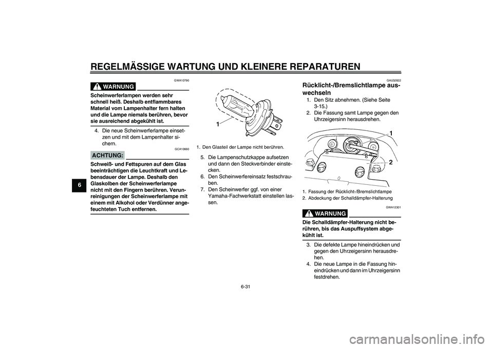 YAMAHA FZ6 N 2007 Betriebsanleitungen (in German) REGELMÄSSIGE WARTUNG UND KLEINERE REPARATUREN
6-31
6
WARNUNG
GWA10790
Scheinwerferlampen werden sehr
schnell heiß. Deshalb entflammbares
Material vom Lampenhalter fern halten
und die Lampe niemal YAMAHA FZ6 N 2007 Betriebsanleitungen (in German) REGELMÄSSIGE WARTUNG UND KLEINERE REPARATUREN
6-31
6
WARNUNG
GWA10790
Scheinwerferlampen werden sehr
schnell heiß. Deshalb entflammbares
Material vom Lampenhalter fern halten
und die Lampe niemal