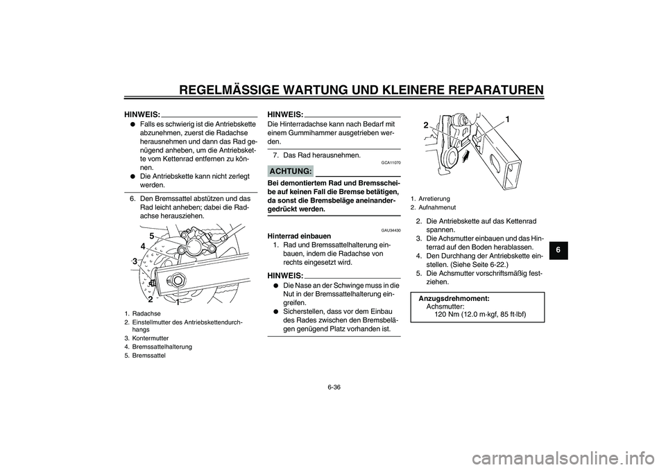 YAMAHA FZ6 N 2007 Betriebsanleitungen (in German) REGELMÄSSIGE WARTUNG UND KLEINERE REPARATUREN
6-36
6
HINWEIS:
Falls es schwierig ist die Antriebskette
abzunehmen, zuerst die Radachse
herausnehmen und dann das Rad ge-
nügend anheben, um die Ant YAMAHA FZ6 N 2007 Betriebsanleitungen (in German) REGELMÄSSIGE WARTUNG UND KLEINERE REPARATUREN
6-36
6
HINWEIS:
Falls es schwierig ist die Antriebskette
abzunehmen, zuerst die Radachse
herausnehmen und dann das Rad ge-
nügend anheben, um die Ant