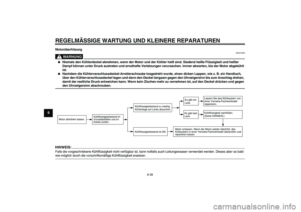 YAMAHA FZ6 N 2007 Betriebsanleitungen (in German) REGELMÄSSIGE WARTUNG UND KLEINERE REPARATUREN
6-39
6
Motorüberhitzung
WARNUNG
GWA10400
Niemals den Kühlerdeckel abnehmen, wenn der Motor und der Kühler heiß sind. Siedend heiße Flüssigkeit un YAMAHA FZ6 N 2007 Betriebsanleitungen (in German) REGELMÄSSIGE WARTUNG UND KLEINERE REPARATUREN
6-39
6
Motorüberhitzung
WARNUNG
GWA10400
Niemals den Kühlerdeckel abnehmen, wenn der Motor und der Kühler heiß sind. Siedend heiße Flüssigkeit un