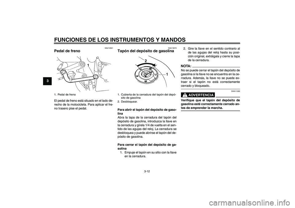 YAMAHA FZ6 N 2007 Manuale de Empleo (in Spanish) FUNCIONES DE LOS INSTRUMENTOS Y MANDOS
3-12
3
SAU12941
Pedal de freno El pedal de freno está situado en el lado de-
recho de la motocicleta. Para aplicar el fre-
no trasero pise el pedal.
SAU13070
Ta YAMAHA FZ6 N 2007 Manuale de Empleo (in Spanish) FUNCIONES DE LOS INSTRUMENTOS Y MANDOS
3-12
3
SAU12941
Pedal de freno El pedal de freno está situado en el lado de-
recho de la motocicleta. Para aplicar el fre-
no trasero pise el pedal.
SAU13070
Ta