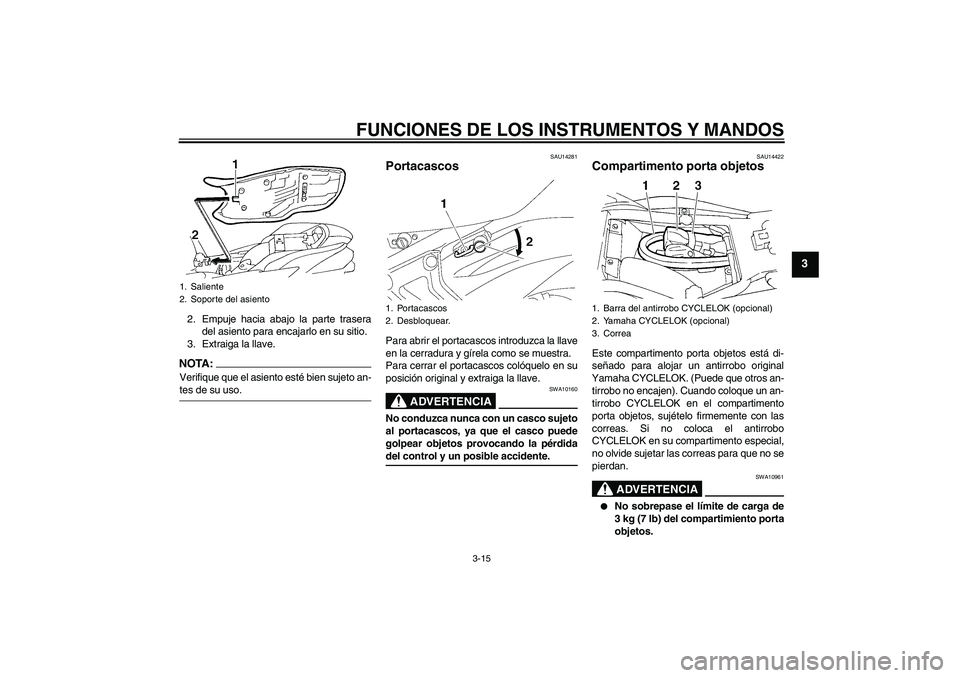 YAMAHA FZ6 N 2007 Manuale de Empleo (in Spanish) FUNCIONES DE LOS INSTRUMENTOS Y MANDOS
3-15
3
2. Empuje hacia abajo la parte trasera
del asiento para encajarlo en su sitio.
3. Extraiga la llave.NOTA:Verifique que el asiento esté bien sujeto an-tes YAMAHA FZ6 N 2007 Manuale de Empleo (in Spanish) FUNCIONES DE LOS INSTRUMENTOS Y MANDOS
3-15
3
2. Empuje hacia abajo la parte trasera
del asiento para encajarlo en su sitio.
3. Extraiga la llave.NOTA:Verifique que el asiento esté bien sujeto an-tes