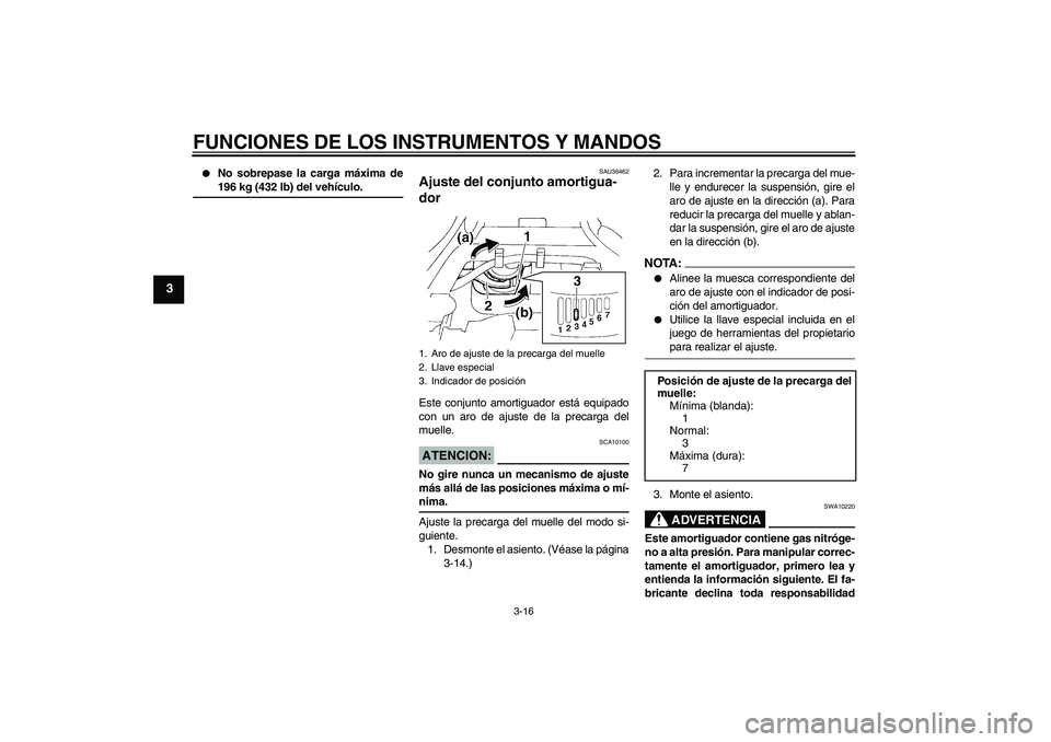 YAMAHA FZ6 N 2007 Manuale de Empleo (in Spanish) FUNCIONES DE LOS INSTRUMENTOS Y MANDOS
3-16
3
No sobrepase la carga máxima de196 kg (432 lb) del vehículo.
SAU36462
Ajuste del conjunto amortigua-
dor Este conjunto amortiguador está equipado
con YAMAHA FZ6 N 2007 Manuale de Empleo (in Spanish) FUNCIONES DE LOS INSTRUMENTOS Y MANDOS
3-16
3
No sobrepase la carga máxima de196 kg (432 lb) del vehículo.
SAU36462
Ajuste del conjunto amortigua-
dor Este conjunto amortiguador está equipado
con