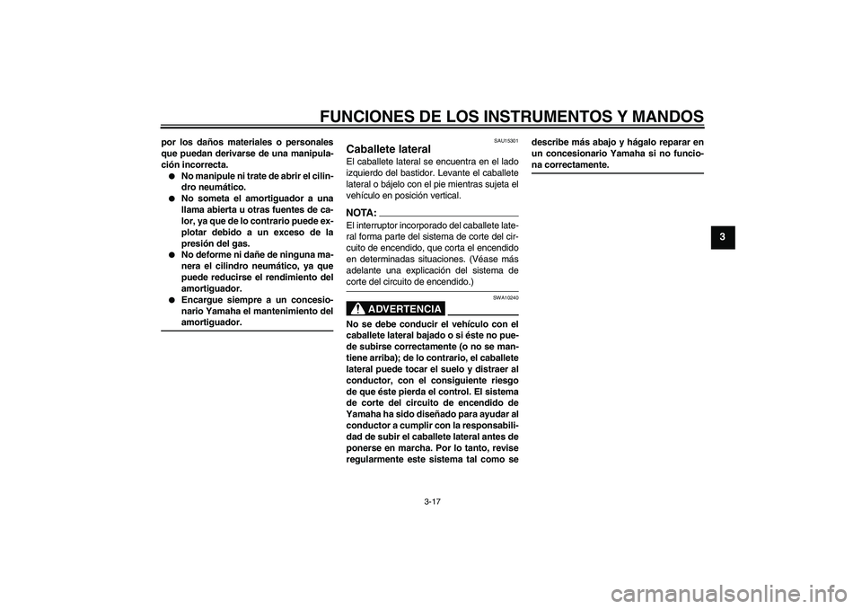 YAMAHA FZ6 N 2007 Manuale de Empleo (in Spanish) FUNCIONES DE LOS INSTRUMENTOS Y MANDOS
3-17
3
por los daños materiales o personales
que puedan derivarse de una manipula-
ción incorrecta.
No manipule ni trate de abrir el cilin-
dro neumático.
YAMAHA FZ6 N 2007 Manuale de Empleo (in Spanish) FUNCIONES DE LOS INSTRUMENTOS Y MANDOS
3-17
3
por los daños materiales o personales
que puedan derivarse de una manipula-
ción incorrecta.
No manipule ni trate de abrir el cilin-
dro neumático.
