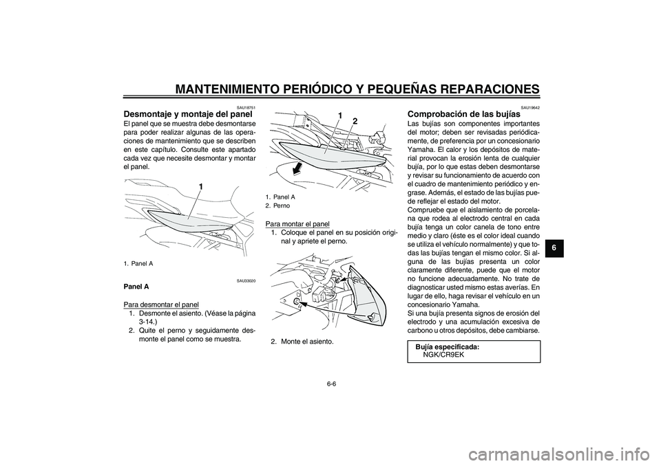 YAMAHA FZ6 N 2007 Manuale de Empleo (in Spanish) MANTENIMIENTO PERIÓDICO Y PEQUEÑAS REPARACIONES
6-6
6
SAU18751
Desmontaje y montaje del panel El panel que se muestra debe desmontarse
para poder realizar algunas de las opera-
ciones de mantenimien YAMAHA FZ6 N 2007 Manuale de Empleo (in Spanish) MANTENIMIENTO PERIÓDICO Y PEQUEÑAS REPARACIONES
6-6
6
SAU18751
Desmontaje y montaje del panel El panel que se muestra debe desmontarse
para poder realizar algunas de las opera-
ciones de mantenimien