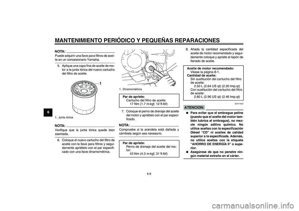 YAMAHA FZ6 N 2007 Manuale de Empleo (in Spanish) MANTENIMIENTO PERIÓDICO Y PEQUEÑAS REPARACIONES
6-9
6
NOTA:Puede adquirir una llave para filtros de acei-te en un concesionario Yamaha.
5. Aplique una capa fina de aceite de mo-
tor a la junta tóri YAMAHA FZ6 N 2007 Manuale de Empleo (in Spanish) MANTENIMIENTO PERIÓDICO Y PEQUEÑAS REPARACIONES
6-9
6
NOTA:Puede adquirir una llave para filtros de acei-te en un concesionario Yamaha.
5. Aplique una capa fina de aceite de mo-
tor a la junta tóri