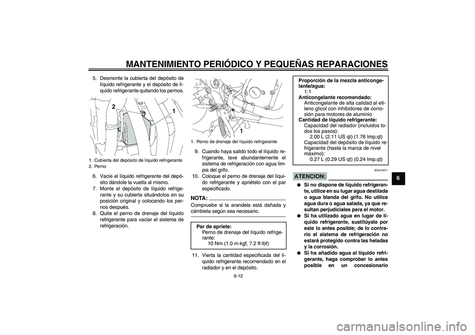 YAMAHA FZ6 N 2007 Manuale de Empleo (in Spanish) MANTENIMIENTO PERIÓDICO Y PEQUEÑAS REPARACIONES
6-12
6
5. Desmonte la cubierta del depósito de
líquido refrigerante y el depósito de lí-
quido refrigerante quitando los pernos.
6. Vacíe el líq YAMAHA FZ6 N 2007 Manuale de Empleo (in Spanish) MANTENIMIENTO PERIÓDICO Y PEQUEÑAS REPARACIONES
6-12
6
5. Desmonte la cubierta del depósito de
líquido refrigerante y el depósito de lí-
quido refrigerante quitando los pernos.
6. Vacíe el líq