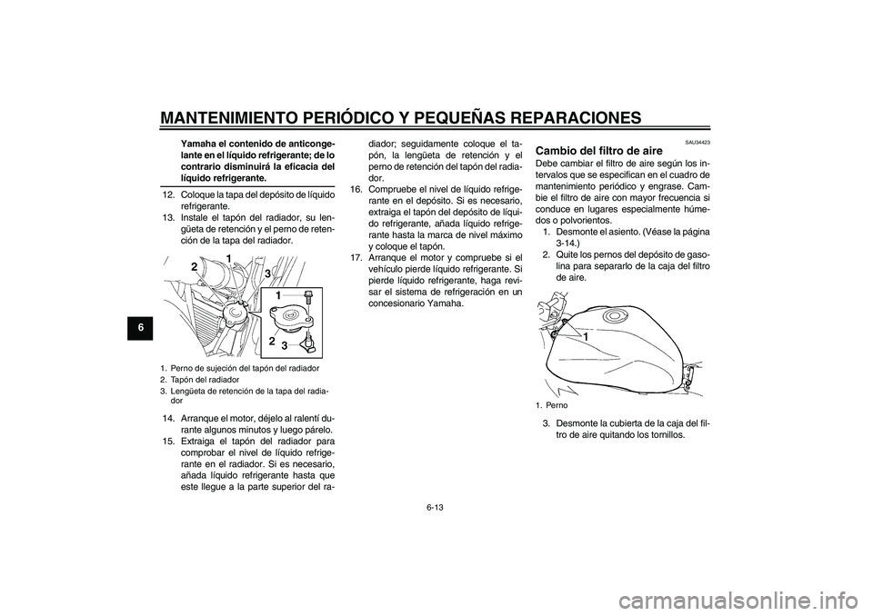 YAMAHA FZ6 N 2007 Manuale de Empleo (in Spanish) MANTENIMIENTO PERIÓDICO Y PEQUEÑAS REPARACIONES
6-13
6
Yamaha el contenido de anticonge-
lante en el líquido refrigerante; de lo
contrario disminuirá la eficacia dellíquido refrigerante.
12. Colo YAMAHA FZ6 N 2007 Manuale de Empleo (in Spanish) MANTENIMIENTO PERIÓDICO Y PEQUEÑAS REPARACIONES
6-13
6
Yamaha el contenido de anticonge-
lante en el líquido refrigerante; de lo
contrario disminuirá la eficacia dellíquido refrigerante.
12. Colo