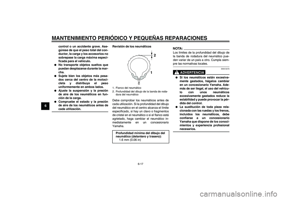 YAMAHA FZ6 N 2007 Manuale de Empleo (in Spanish) MANTENIMIENTO PERIÓDICO Y PEQUEÑAS REPARACIONES
6-17
6
control o un accidente grave. Ase-
gúrese de que el peso total del con-
ductor, la carga y los accesorios no
sobrepase la carga máxima especi YAMAHA FZ6 N 2007 Manuale de Empleo (in Spanish) MANTENIMIENTO PERIÓDICO Y PEQUEÑAS REPARACIONES
6-17
6
control o un accidente grave. Ase-
gúrese de que el peso total del con-
ductor, la carga y los accesorios no
sobrepase la carga máxima especi