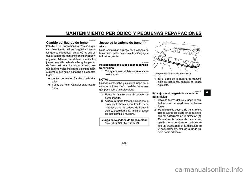 YAMAHA FZ6 N 2007 Manuale de Empleo (in Spanish) MANTENIMIENTO PERIÓDICO Y PEQUEÑAS REPARACIONES
6-22
6
SAU22730
Cambio del líquido de freno Solicite a un concesionario Yamaha que
cambie el líquido de freno según los interva-
los que se especif YAMAHA FZ6 N 2007 Manuale de Empleo (in Spanish) MANTENIMIENTO PERIÓDICO Y PEQUEÑAS REPARACIONES
6-22
6
SAU22730
Cambio del líquido de freno Solicite a un concesionario Yamaha que
cambie el líquido de freno según los interva-
los que se especif