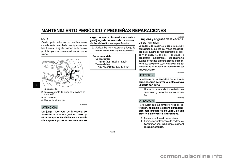 YAMAHA FZ6 N 2007 Manuale de Empleo (in Spanish) MANTENIMIENTO PERIÓDICO Y PEQUEÑAS REPARACIONES
6-23
6
NOTA:Con la ayuda de las marcas de alineación a
cada lado del basculante, verifique que am-
bas tuercas de ajuste queden en la misma
posición YAMAHA FZ6 N 2007 Manuale de Empleo (in Spanish) MANTENIMIENTO PERIÓDICO Y PEQUEÑAS REPARACIONES
6-23
6
NOTA:Con la ayuda de las marcas de alineación a
cada lado del basculante, verifique que am-
bas tuercas de ajuste queden en la misma
posición
