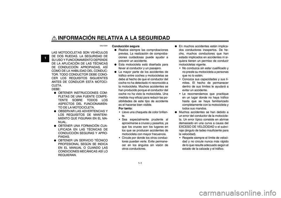 YAMAHA FZ6 N 2007 Manuale de Empleo (in Spanish) 1-1
1
INFORMACIÓN RELATIVA A LA SEGURIDAD
SAU10281
LAS MOTOCICLETAS SON VEHÍCULOS
DE DOS RUEDAS. LA SEGURIDAD DE
SU USO Y FUNCIONAMIENTO DEPENDE
DE LA APLICACIÓN DE LAS TÉCNICAS
DE CONDUCCIÓN AP YAMAHA FZ6 N 2007 Manuale de Empleo (in Spanish) 1-1
1
INFORMACIÓN RELATIVA A LA SEGURIDAD
SAU10281
LAS MOTOCICLETAS SON VEHÍCULOS
DE DOS RUEDAS. LA SEGURIDAD DE
SU USO Y FUNCIONAMIENTO DEPENDE
DE LA APLICACIÓN DE LAS TÉCNICAS
DE CONDUCCIÓN AP