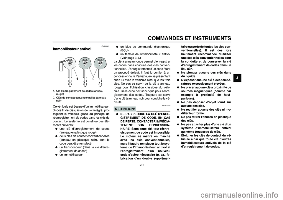 YAMAHA FZ6 N 2007 Notices Demploi (in French) COMMANDES ET INSTRUMENTS
3-1
3
FAU10972
Immobilisateur antivol Ce véhicule est équipé d’un immobilisateur,
dispositif de dissuasion de vol intégré, pro-
tégeant le véhicule grâce au principe YAMAHA FZ6 N 2007 Notices Demploi (in French) COMMANDES ET INSTRUMENTS
3-1
3
FAU10972
Immobilisateur antivol Ce véhicule est équipé d’un immobilisateur,
dispositif de dissuasion de vol intégré, pro-
tégeant le véhicule grâce au principe