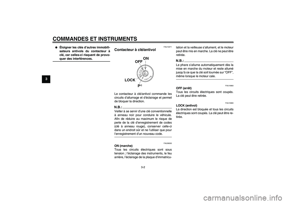 YAMAHA FZ6 N 2007 Notices Demploi (in French) COMMANDES ET INSTRUMENTS
3-2
3
Éloigner les clés d’autres immobili-
sateurs antivols du contacteur à
clé, car celles-ci risquent de provo-quer des interférences.
FAU10471
Contacteur à clé/a YAMAHA FZ6 N 2007 Notices Demploi (in French) COMMANDES ET INSTRUMENTS
3-2
3
Éloigner les clés d’autres immobili-
sateurs antivols du contacteur à
clé, car celles-ci risquent de provo-quer des interférences.
FAU10471
Contacteur à clé/a