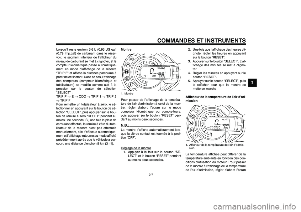 YAMAHA FZ6 N 2007 Notices Demploi (in French) COMMANDES ET INSTRUMENTS
3-7
3
Lorsqu’il reste environ 3.6 L (0.95 US gal)
(0.79 Imp.gal) de carburant dans le réser-
voir, le segment inférieur de l’afficheur du
niveau de carburant se met à c YAMAHA FZ6 N 2007 Notices Demploi (in French) COMMANDES ET INSTRUMENTS
3-7
3
Lorsqu’il reste environ 3.6 L (0.95 US gal)
(0.79 Imp.gal) de carburant dans le réser-
voir, le segment inférieur de l’afficheur du
niveau de carburant se met à c