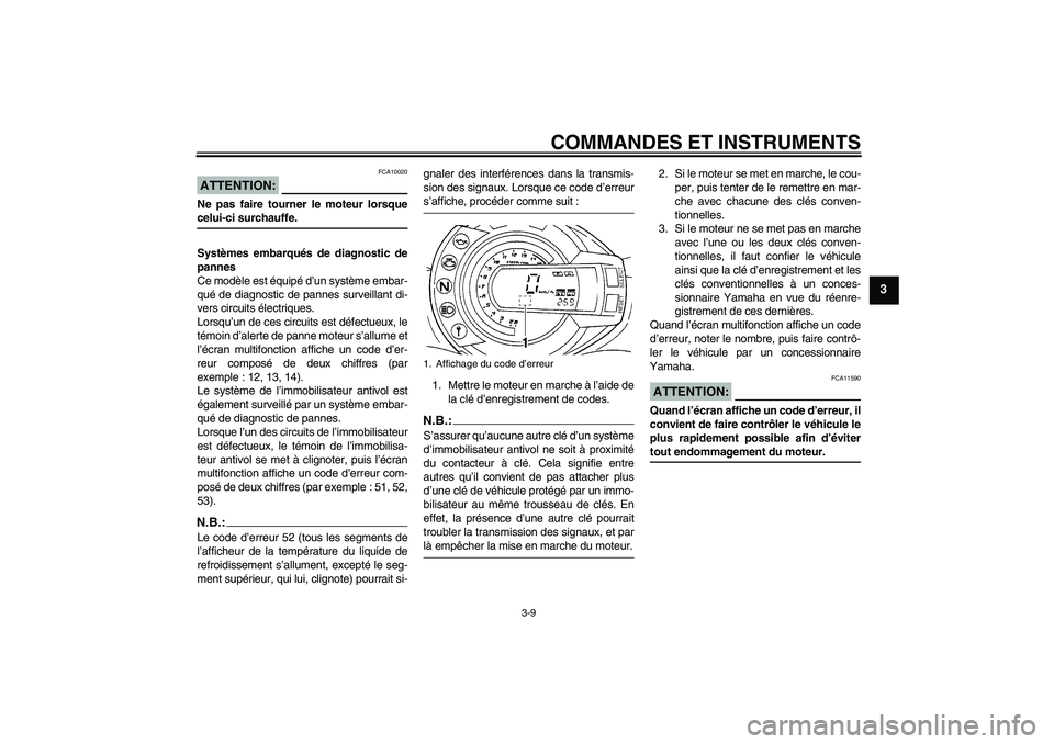YAMAHA FZ6 N 2007 Notices Demploi (in French) COMMANDES ET INSTRUMENTS
3-9
3
ATTENTION:
FCA10020
Ne pas faire tourner le moteur lorsquecelui-ci surchauffe.
Systèmes embarqués de diagnostic de
pannes
Ce modèle est équipé d’un système embar YAMAHA FZ6 N 2007 Notices Demploi (in French) COMMANDES ET INSTRUMENTS
3-9
3
ATTENTION:
FCA10020
Ne pas faire tourner le moteur lorsquecelui-ci surchauffe.
Systèmes embarqués de diagnostic de
pannes
Ce modèle est équipé d’un système embar