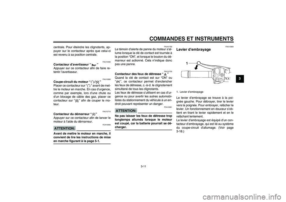 YAMAHA FZ6 N 2007 Notices Demploi (in French) COMMANDES ET INSTRUMENTS
3-11
3
centrale. Pour éteindre les clignotants, ap-
puyer sur le contacteur après que celui-ci
est revenu à sa position centrale.
FAU12500
Contacteur d’avertisseur “” YAMAHA FZ6 N 2007 Notices Demploi (in French) COMMANDES ET INSTRUMENTS
3-11
3
centrale. Pour éteindre les clignotants, ap-
puyer sur le contacteur après que celui-ci
est revenu à sa position centrale.
FAU12500
Contacteur d’avertisseur “”