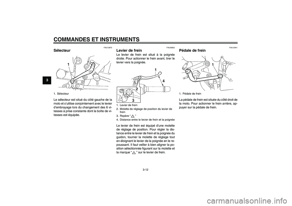 YAMAHA FZ6 N 2007 Notices Demploi (in French) COMMANDES ET INSTRUMENTS
3-12
3
FAU12870
Sélecteur Le sélecteur est situé du côté gauche de la
moto et s’utilise conjointement avec le levier
d’embrayage lors du changement des 6 vi-
tesses YAMAHA FZ6 N 2007 Notices Demploi (in French) COMMANDES ET INSTRUMENTS
3-12
3
FAU12870
Sélecteur Le sélecteur est situé du côté gauche de la
moto et s’utilise conjointement avec le levier
d’embrayage lors du changement des 6 vi-
tesses