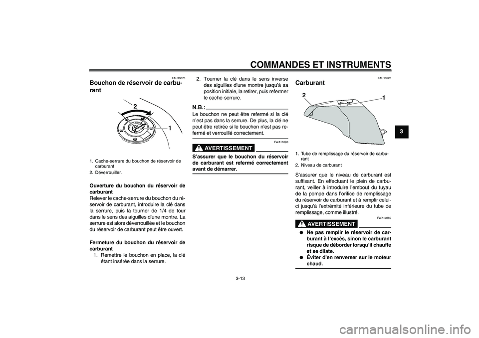 YAMAHA FZ6 N 2007 Notices Demploi (in French) COMMANDES ET INSTRUMENTS
3-13
3
FAU13070
Bouchon de réservoir de carbu-
rant Ouverture du bouchon du réservoir de
carburant
Relever le cache-serrure du bouchon du ré-
servoir de carburant, introdui YAMAHA FZ6 N 2007 Notices Demploi (in French) COMMANDES ET INSTRUMENTS
3-13
3
FAU13070
Bouchon de réservoir de carbu-
rant Ouverture du bouchon du réservoir de
carburant
Relever le cache-serrure du bouchon du ré-
servoir de carburant, introdui