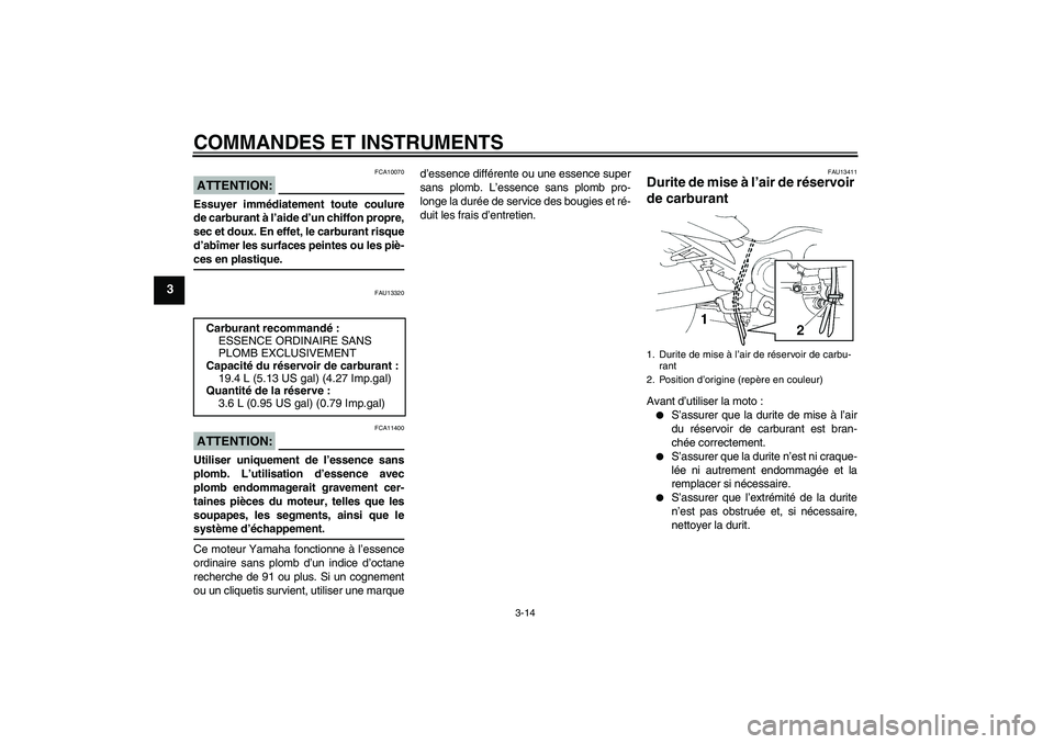 YAMAHA FZ6 N 2007 Notices Demploi (in French) COMMANDES ET INSTRUMENTS
3-14
3
ATTENTION:
FCA10070
Essuyer immédiatement toute coulure
de carburant à l’aide d’un chiffon propre,
sec et doux. En effet, le carburant risque
d’abîmer les surf YAMAHA FZ6 N 2007 Notices Demploi (in French) COMMANDES ET INSTRUMENTS
3-14
3
ATTENTION:
FCA10070
Essuyer immédiatement toute coulure
de carburant à l’aide d’un chiffon propre,
sec et doux. En effet, le carburant risque
d’abîmer les surf