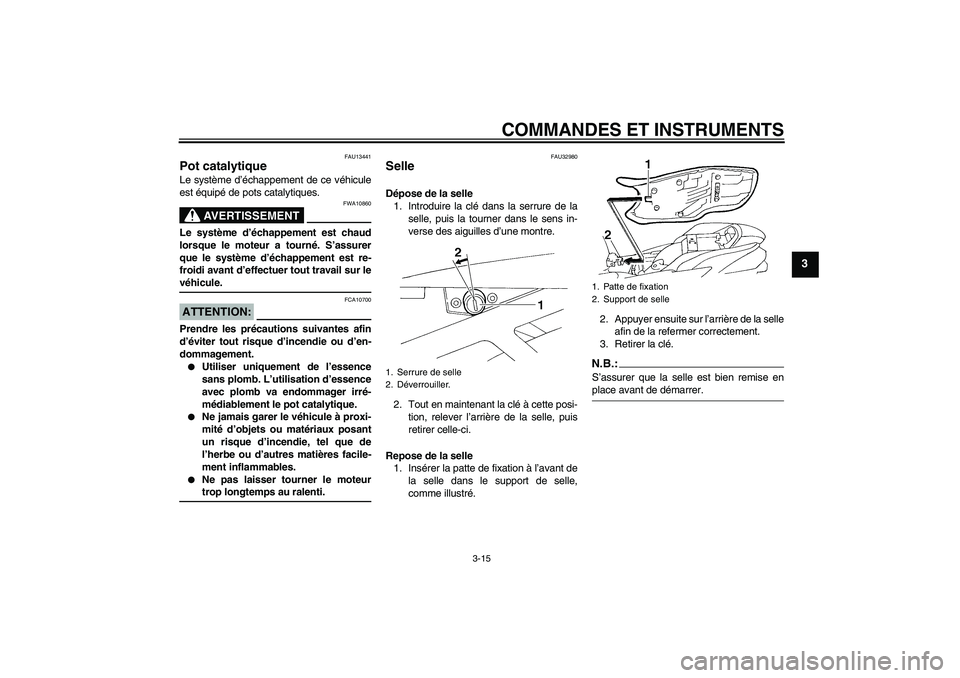 YAMAHA FZ6 N 2007 Notices Demploi (in French) COMMANDES ET INSTRUMENTS
3-15
3
FAU13441
Pot catalytique Le système d’échappement de ce véhicule
est équipé de pots catalytiques.
AVERTISSEMENT
FWA10860
Le système d’échappement est chaud
l YAMAHA FZ6 N 2007 Notices Demploi (in French) COMMANDES ET INSTRUMENTS
3-15
3
FAU13441
Pot catalytique Le système d’échappement de ce véhicule
est équipé de pots catalytiques.
AVERTISSEMENT
FWA10860
Le système d’échappement est chaud
l