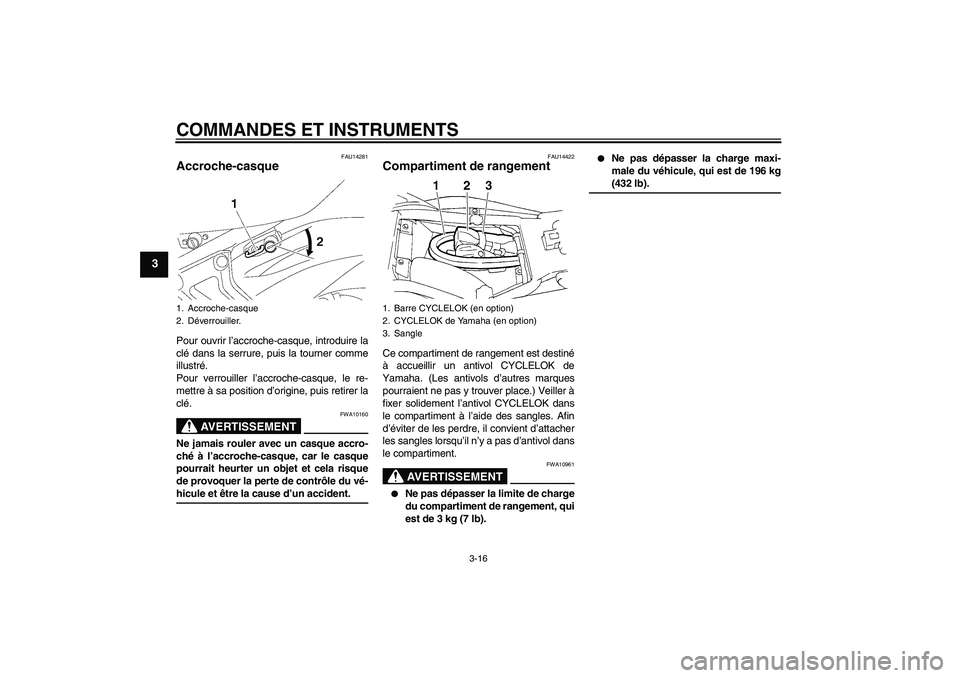 YAMAHA FZ6 N 2007 Notices Demploi (in French) COMMANDES ET INSTRUMENTS
3-16
3
FAU14281
Accroche-casque Pour ouvrir l’accroche-casque, introduire la
clé dans la serrure, puis la tourner comme
illustré.
Pour verrouiller l’accroche-casque, le YAMAHA FZ6 N 2007 Notices Demploi (in French) COMMANDES ET INSTRUMENTS
3-16
3
FAU14281
Accroche-casque Pour ouvrir l’accroche-casque, introduire la
clé dans la serrure, puis la tourner comme
illustré.
Pour verrouiller l’accroche-casque, le