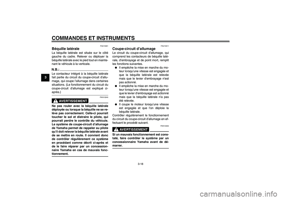 YAMAHA FZ6 N 2007 Notices Demploi (in French) COMMANDES ET INSTRUMENTS
3-18
3
FAU15301
Béquille latérale La béquille latérale est située sur le côté
gauche du cadre. Relever ou déployer la
béquille latérale avec le pied tout en mainte-
YAMAHA FZ6 N 2007 Notices Demploi (in French) COMMANDES ET INSTRUMENTS
3-18
3
FAU15301
Béquille latérale La béquille latérale est située sur le côté
gauche du cadre. Relever ou déployer la
béquille latérale avec le pied tout en mainte-