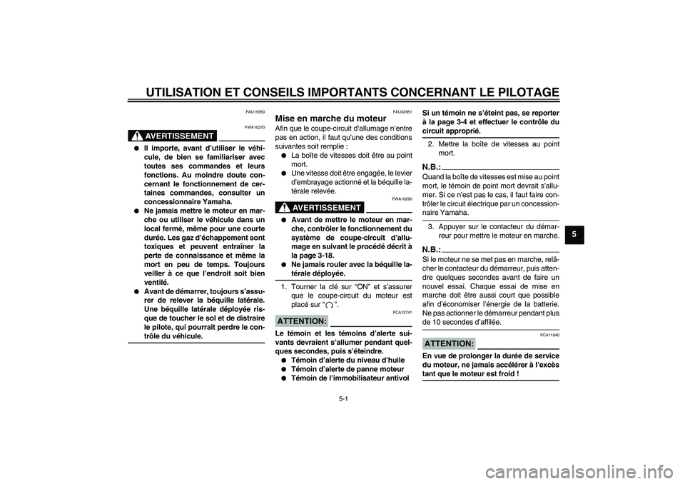 YAMAHA FZ6 N 2007 Notices Demploi (in French) UTILISATION ET CONSEILS IMPORTANTS CONCERNANT LE PILOTAGE
5-1
5
FAU15950
AVERTISSEMENT
FWA10270
Il importe, avant d’utiliser le véhi-
cule, de bien se familiariser avec
toutes ses commandes et le YAMAHA FZ6 N 2007 Notices Demploi (in French) UTILISATION ET CONSEILS IMPORTANTS CONCERNANT LE PILOTAGE
5-1
5
FAU15950
AVERTISSEMENT
FWA10270
Il importe, avant d’utiliser le véhi-
cule, de bien se familiariser avec
toutes ses commandes et le