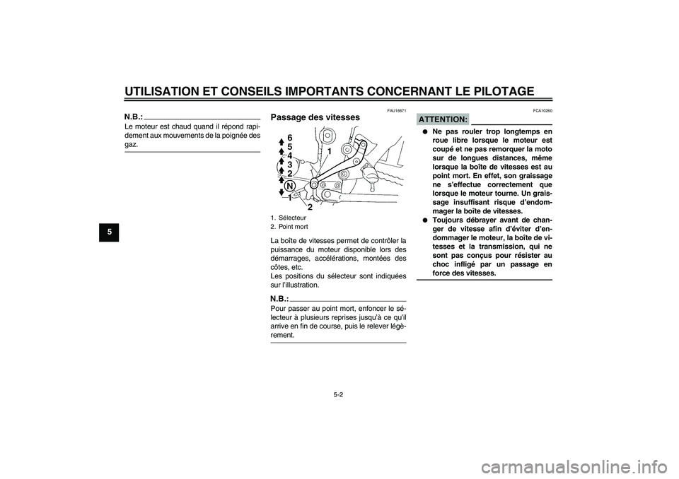 YAMAHA FZ6 N 2007 Notices Demploi (in French) UTILISATION ET CONSEILS IMPORTANTS CONCERNANT LE PILOTAGE
5-2
5
N.B.:Le moteur est chaud quand il répond rapi-
dement aux mouvements de la poignée desgaz.
FAU16671
Passage des vitesses La boîte de YAMAHA FZ6 N 2007 Notices Demploi (in French) UTILISATION ET CONSEILS IMPORTANTS CONCERNANT LE PILOTAGE
5-2
5
N.B.:Le moteur est chaud quand il répond rapi-
dement aux mouvements de la poignée desgaz.
FAU16671
Passage des vitesses La boîte de
